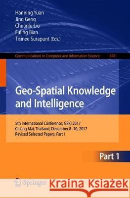 Geo-Spatial Knowledge and Intelligence: 5th International Conference, Gski 2017, Chiang Mai, Thailand, December 8-10, 2017, Revised Selected Papers, P Yuan, Hanning 9789811308925 Springer
