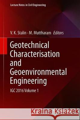 Geotechnical Characterisation and Geoenvironmental Engineering: Igc 2016 Volume 1 Stalin, V. K. 9789811308987 Springer