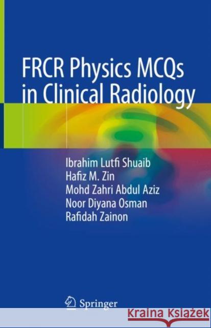 Frcr Physics McQs in Clinical Radiology Shuaib, Ibrahim Lutfi 9789811309106 Springer