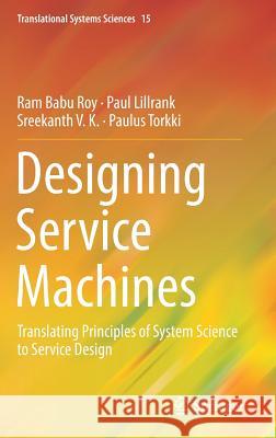 Designing Service Machines: Translating Principles of System Science to Service Design Roy, Ram Babu 9789811309168 Springer