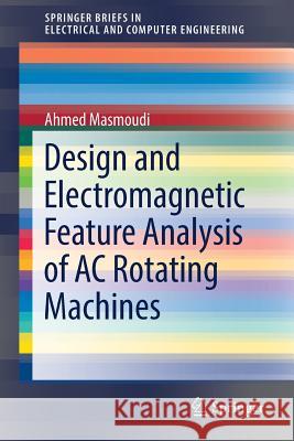 Design and Electromagnetic Feature Analysis of AC Rotating Machines Ahmed Masmoudi 9789811309199