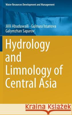 Hydrology and Limnology of Central Asia Jilili Abuduwaili Gulnura Issanova Galymzhan Saparov 9789811309281 Springer