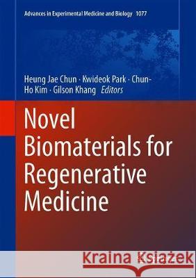 Novel Biomaterials for Regenerative Medicine Heung Jae Chun Kwideok Park Chun-Ho Kim 9789811309465