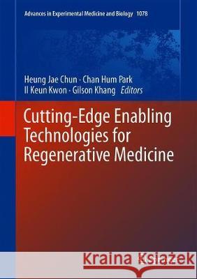Cutting-Edge Enabling Technologies for Regenerative Medicine Heung Jae Chun Chan Hum Park Il Keun Kwon 9789811309496