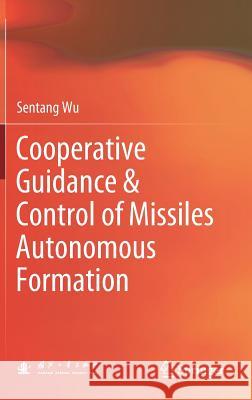 Cooperative Guidance & Control of Missiles Autonomous Formation Sentang Wu 9789811309526 Springer