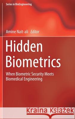 Hidden Biometrics: When Biometric Security Meets Biomedical Engineering Nait-Ali, Amine 9789811309557