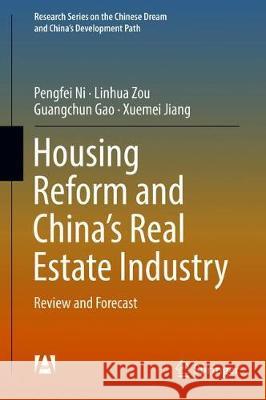 Housing Reform and China's Real Estate Industry: Review and Forecast Ni, Pengfei 9789811309649