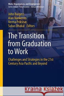 The Transition from Graduation to Work: Challenges and Strategies in the Twenty-First Century Asia Pacific and Beyond Dhakal, Subas 9789811309731 Springer