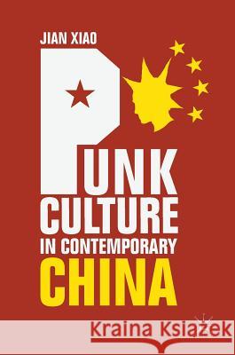 Punk Culture in Contemporary China Jian Xiao 9789811309762
