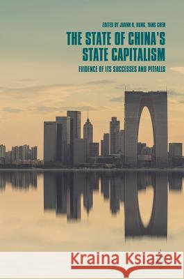 The State of China's State Capitalism: Evidence of Its Successes and Pitfalls Hung, Juann H. 9789811309823