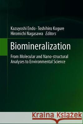 Biomineralization: From Molecular and Nano-Structural Analyses to Environmental Science Endo, Kazuyoshi 9789811310010 Springer