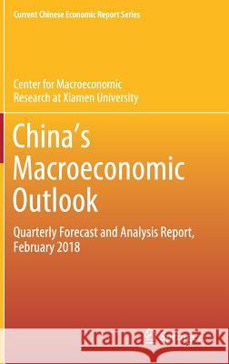 China's Macroeconomic Outlook: Quarterly Forecast and Analysis Report, February 2018 Center for Macroeconomic Research at Xia 9789811310041 Springer