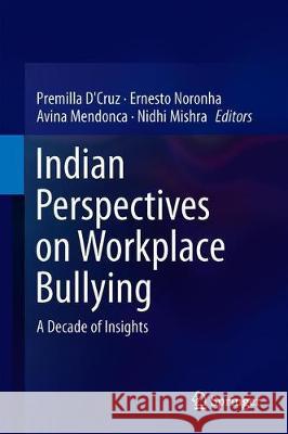 Indian Perspectives on Workplace Bullying: A Decade of Insights D'Cruz, Premilla 9789811310164 Springer
