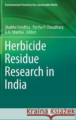 Herbicide Residue Research in India Shobha Sondhia Partha P. Choudhury A. R. Sharma 9789811310379 Springer