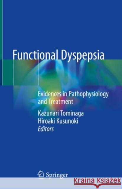 Functional Dyspepsia: Evidences in Pathophysiology and Treatment Tominaga, Kazunari 9789811310737 Springer