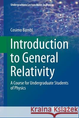 Introduction to General Relativity: A Course for Undergraduate Students of Physics Bambi, Cosimo 9789811310898