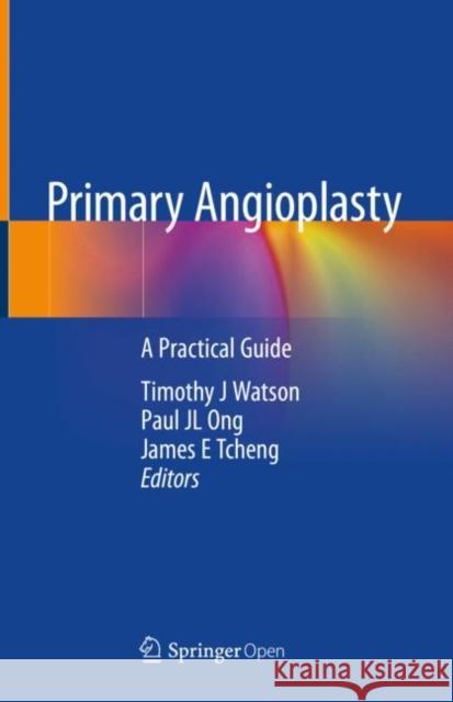 Primary Angioplasty: A Practical Guide Watson, Timothy J. 9789811311130