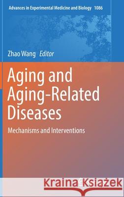 Aging and Aging-Related Diseases: Mechanisms and Interventions Wang, Zhao 9789811311161