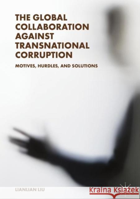 The Global Collaboration Against Transnational Corruption: Motives, Hurdles, and Solutions Liu, Lianlian 9789811311376 Palgrave MacMillan