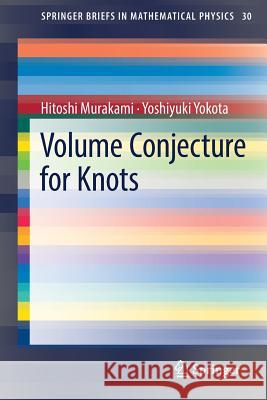 Volume Conjecture for Knots Hitoshi Murakami Yoshiyuki Yokota 9789811311499 Springer