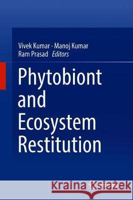 Phytobiont and Ecosystem Restitution Vivek Kumar Manoj Kumar Ram Prasad 9789811311864 Springer