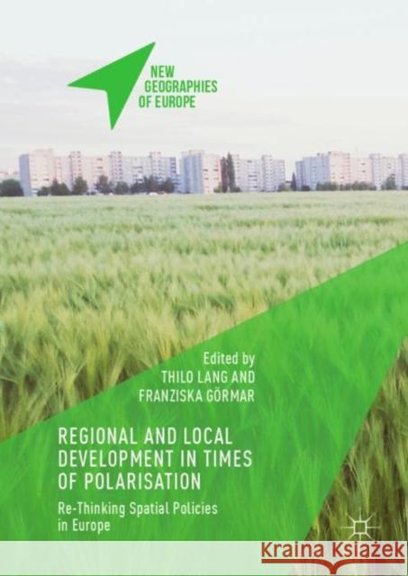 Regional and Local Development in Times of Polarisation: Re-Thinking Spatial Policies in Europe Lang, Thilo 9789811311895 Palgrave MacMillan