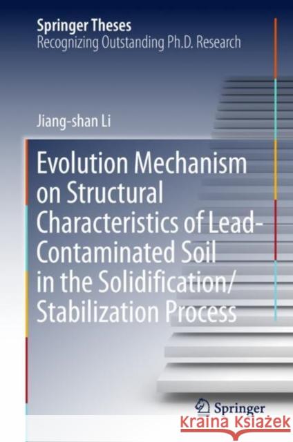 Evolution Mechanism on Structural Characteristics of Lead-Contaminated Soil in the Solidification/Stabilization Process Jiang-Shan Li 9789811311925