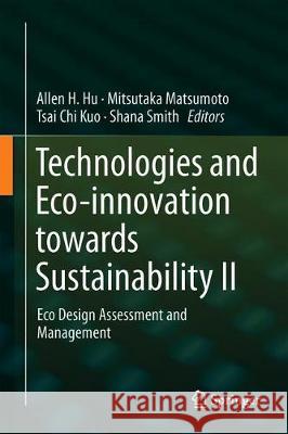 Technologies and Eco-Innovation Towards Sustainability II: Eco Design Assessment and Management Hu, Allen H. 9789811311956 Springer