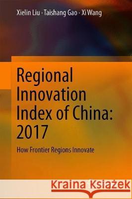 Regional Innovation Index of China: 2017: How Frontier Regions Innovate Liu, Xielin 9789811312045