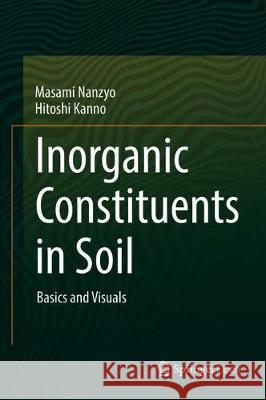 Inorganic Constituents in Soil: Basics and Visuals Nanzyo, Masami 9789811312137 Springer