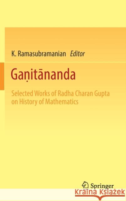 Gaṇitānanda: Selected Works of Radha Charan Gupta on History of Mathematics Ramasubramanian, K. 9789811312281 Springer