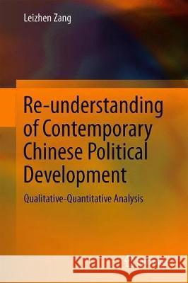 Re-Understanding of Contemporary Chinese Political Development: Qualitative-Quantitative Analysis Zang, Leizhen 9789811312496 Springer