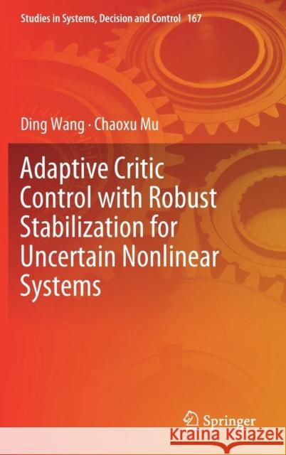 Adaptive Critic Control with Robust Stabilization for Uncertain Nonlinear Systems Ding Wang Chaoxu Mu 9789811312526