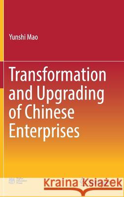 Transformation and Upgrading of Chinese Enterprises Yunshi Mao 9789811312588 Springer