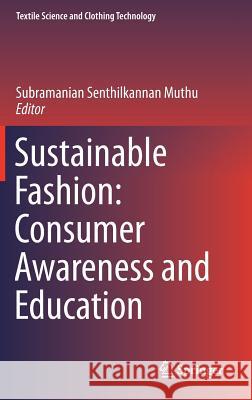 Sustainable Fashion: Consumer Awareness and Education Subramanian Senthilkannan Muthu 9789811312618 Springer