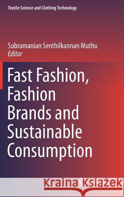 Fast Fashion, Fashion Brands and Sustainable Consumption Subramanian Senthilkannan Muthu 9789811312670 Springer