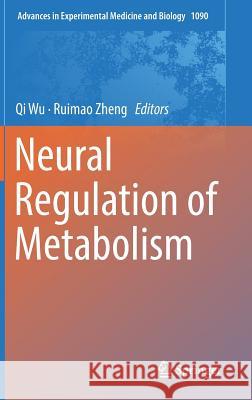 Neural Regulation of Metabolism Qi Wu Ruimao Zheng 9789811312854 Springer
