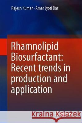 Rhamnolipid Biosurfactant: Recent Trends in Production and Application Kumar, Rajesh 9789811312885 Springer
