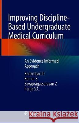 Improving Discipline-Based Undergraduate Medical Curriculum: An Evidence Informed Approach D, Kadambari 9789811313097 Springer