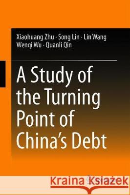 A Study of the Turning Point of China's Debt Zhu, Xiaohuang; Lin, Song; Wang, Lin 9789811313240 Springer