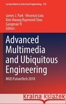 Advanced Multimedia and Ubiquitous Engineering: Mue/Futuretech 2018 Park, James J. 9789811313271 Springer