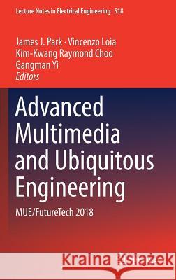Advanced Multimedia and Ubiquitous Engineering: Mue/Futuretech 2018 Park, James J. 9789811313271