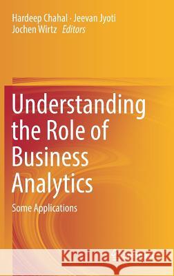 Understanding the Role of Business Analytics: Some Applications Chahal, Hardeep 9789811313332