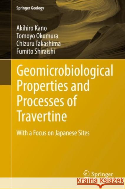 Geomicrobiological Properties and Processes of Travertine: With a Focus on Japanese Sites Kano, Akihiro 9789811313363 Springer