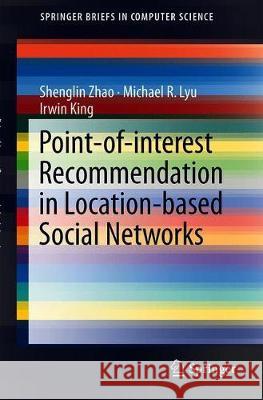 Point-Of-Interest Recommendation in Location-Based Social Networks Zhao, Shenglin 9789811313486
