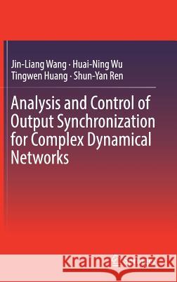 Analysis and Control of Output Synchronization for Complex Dynamical Networks Wang, Jin-Liang; Wu, Huai-Ning; Huang, Tingwen 9789811313516