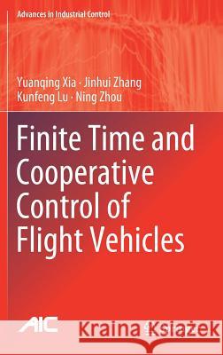 Finite Time and Cooperative Control of Flight Vehicles Xia, Yuanqing; Zhang, Jinhui; Lu, Kunfeng 9789811313721 Springer