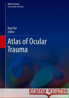 Atlas of Ocular Trauma Hua Yan 9789811314490 Springer