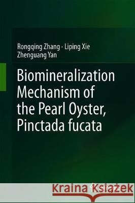 Biomineralization Mechanism of the Pearl Oyster, Pinctada Fucata Zhang, Rongqing 9789811314582 Springer