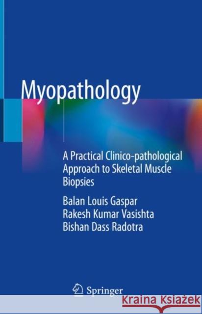 Myopathology: A Practical Clinico-Pathological Approach to Skeletal Muscle Biopsies Gaspar, Balan Louis 9789811314612 Springer